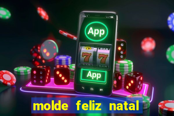 molde feliz natal para imprimir